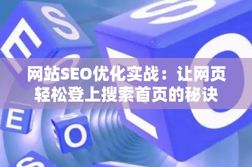 网站SEO优化实战：让网页轻松登上搜索首页的秘诀